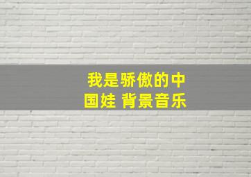 我是骄傲的中国娃 背景音乐